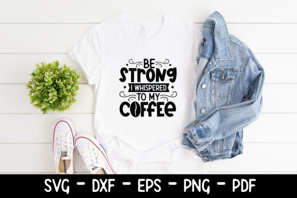 Be Strong I Whispered to My Coffee Graphics for Crafts