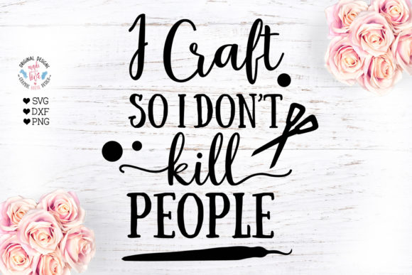 I Craft So I Don’t Kill People Graphics for Crafts