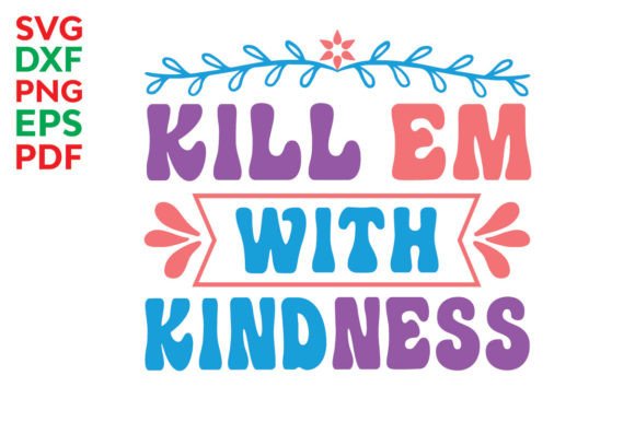 Kill Em with Kindness Svg Graphics for Crafts