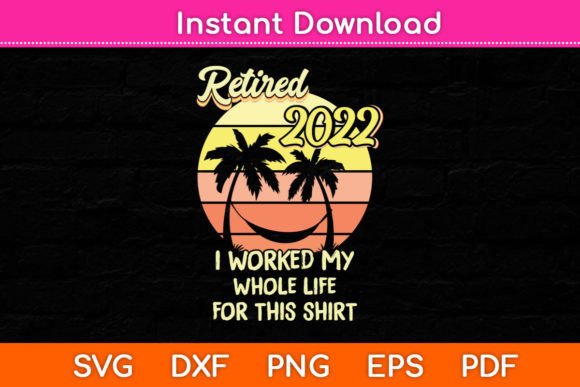 Retired 2022 I Worked My Whole Life Graphics