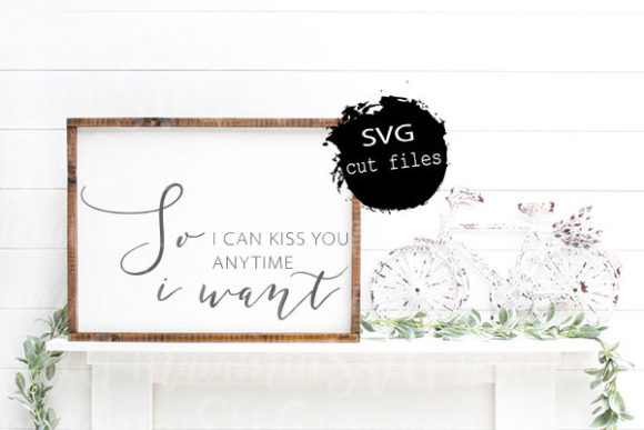 So I Can Kiss You Anytime I Want Svg Graphics for Crafts