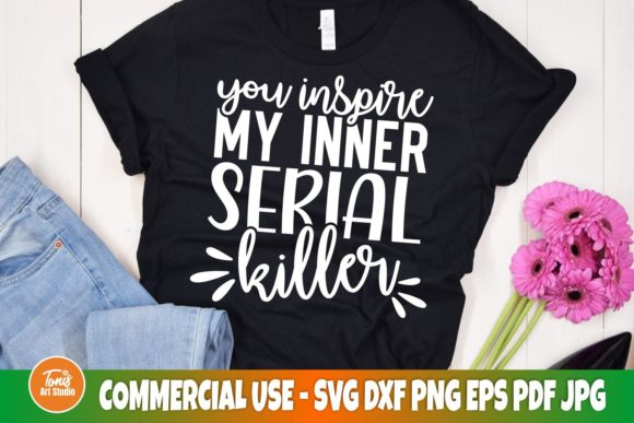 You Inspire My Inner Serial Killer Svg Graphics for Crafts